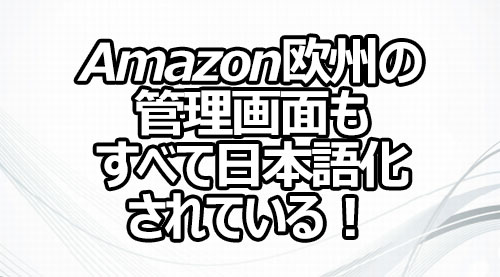 Amazon欧州の管理画面もすべて日本語化されている！